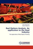 Real Options Analysis. An application to the Steel Industry: The Application of Real Option Thinking 3659300233 Book Cover
