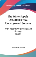 The Water Supply of Suffolk from Underground Sources with Records of Sinkings and Borings 1120936012 Book Cover