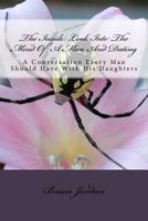 The Inside Look Into The Mind Of A Man And Dating: A Conversation Every Man Should Have With His Daughters 1534759891 Book Cover