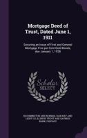 Mortgage Deed of Trust, Dated June 1, 1911: Securing an Issue of First and General Mortgage Five Per Cent Gold Bonds, Due January 1, 1928 1342351282 Book Cover