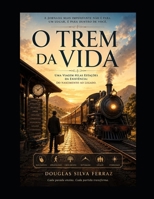 O Trem da Vida Uma Viagem pelas Estações da Existência: do Nascimento ao Legado: Uma Viagem pelas Estações da Existência: do Nascimento ao Legado (Portuguese Edition) B0HC414ZFS Book Cover