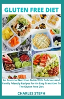 Gluten Free Diet: An Essential Nutrition Guide With Delicious And Family Friendly Recipes For An Easy Transition To The Gluten Free Diet B08WYG565V Book Cover