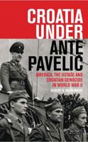 Croatia Under Ante Pavelic: America, the Ustase and Croatian Genocide in World War II (International Library of Twentieth Century History) 178831087X Book Cover