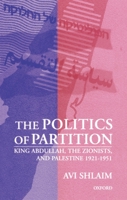 The Politics of Partition: King Abdullah, the Zionists, and Palestine 1921-1951 0231073658 Book Cover