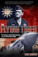 The Flying Tiger: The True Story of General Claire Chennault and the U.S. 14th Air Force in China 1592287115 Book Cover