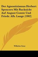 Der Agnostizismus Herbert Spencers Mit Rucksicht Auf August Comte Und Friedr. Alb. Lange (1902) 1141617099 Book Cover