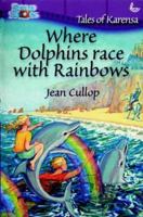 Where Dolphins Race with Rainbows (Snapshots: Tales of Karensa) 1859993834 Book Cover