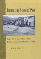 Romancing Nevada's Past: Ghost Towns and Historic Sites of Eureka, Lander, and White Pine Counties 0874172284 Book Cover