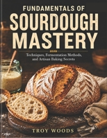 FUNDAMENTALS OF SOURDOUGH MASTERY B0H2VNBL2K Book Cover