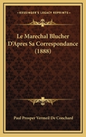Le Marechal Blucher D'Apres Sa Correspondance 2019145618 Book Cover