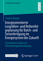 Energieorientierte Losgrößen- und Reihenfolgeplanung für Batch- und Serienfertigung im Energiesystem der Zukunft: Quantitative Ansätze zur ... (Produktion und Logistik) (German Edition) 3658519568 Book Cover
