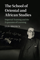 The School of Oriental and African Studies: Imperial Training and the Expansion of Learning 1107164427 Book Cover