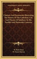 Charters And Documents Illustrating The History Of The Cathedral, City And Diocese Of Salisbury In The Twelfth And Thirteenth Centuries 1163248533 Book Cover