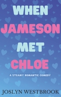 When Jameson Met Chloe: A Steamy Romantic Comedy B0B4H9Q6FV Book Cover