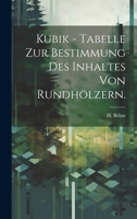 Kubik - Tabelle zur Bestimmung des Inhaltes von Rundh�lzern. 1022379410 Book Cover
