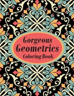 Gorgeous Geometrics Coloring Book: Geometric Shapes and Patterns Coloring Book Designs to help release your creative side B08FNJK7Y9 Book Cover