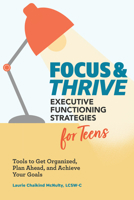 Focus and Thrive: Executive Functioning Strategies for Teens: Tools to Get Organized, Plan Ahead, and Achieve Your Goals 1647396514 Book Cover