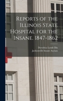 Reports of the Illinois State Hospital for the Insane. 1847-1862 - Primary Source Edition 0342378007 Book Cover