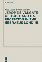 Jerome's Vulgate of Tobit and Its Reception in the Hebraeus Londini (Deuterocanonical and Cognate Literature Studies, 54) 3111149382 Book Cover