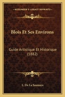 Blois Et Ses Environs: Guide Artistique Et Historique (1882) 1168130662 Book Cover