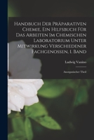 Handbuch Der Pr�parativen Chemie, Ein Hilfsbuch F�r Das Arbeiten Im Chemischen Laboratorium Unter Mitwirkung Verschiedener Fachgenossen, 1. Band: Anorganischer Theil 1017396981 Book Cover