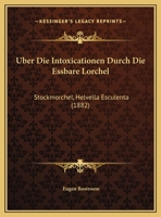 Uber Die Intoxicationen Durch Die Essbare Lorchel: Stockmorchel, Helvella Esculenta (1882) 1143529278 Book Cover