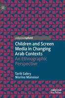 Children and Screen Media in Changing Arab Contexts: An Ethnographic Perspective 3030043207 Book Cover