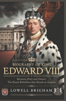 Biography of King Edward VIII: Between Duty and Desire: The Royal Rebellion That Shook an Empire B0F2HPV1WS Book Cover