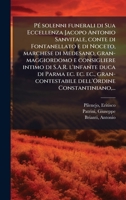 PÃ(c) solenni funerali di Sua Eccellenza Jacopo Antonio Sanvitale, conte di Fontanellato e di Noceto, marchese di Medesano, gran-maggiordomo e ... Constantiniano, . (Italian Edition) 1024198588 Book Cover