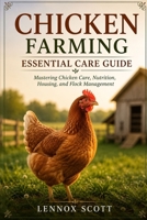 CHICKEN FARMING ESSENTIAL CARE GUIDE: Mastering Chicken Care, Nutrition, Housing, and Flock Management B0H6TXLHMF Book Cover