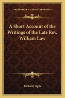 A Short Account of the Life and Writings of the Late Rev. William Law .. 1564596893 Book Cover