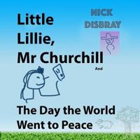 Little Lillie, MR Churchill and the Day the World Went to Peace: Childrens Book 1548008079 Book Cover