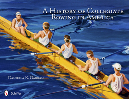 A History of Collegiate Rowing in America 0764341820 Book Cover