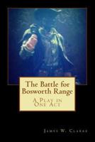 The Battle for Bosworth Range: A Play in One Act 1502396521 Book Cover