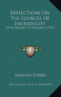 Reflexions on the Sources of Incredulity with Regard to Religion: By the Right Honourable Duncan Forbes 1148721274 Book Cover