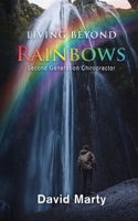 Living Beyond Rainbows: Second Generation Chiropractor B0CP6K4SJ5 Book Cover