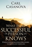 What Every Successful Person Knows!: Six Steps to Awakening Success in Your Life 1599320525 Book Cover