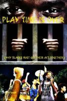 Play Time Is Over: Why Blacks Must Get Their Acts Together 1981512012 Book Cover