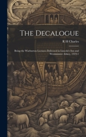 The Decalogue; Being the Warburton Lectures Delivered in Lincoln's Inn and Westminster Abbey, 1919-1 1022141309 Book Cover