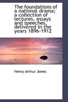 The Foundations of a National Drama; a Collection of Lectures, Essays and Speeches, Delivered in The 1017334781 Book Cover