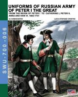 Uniforms of Russian Army of Peter I the Great: From the Reign of Peter I to Catherine I, Peter II, Anna and Ivan VI. 1682-1741 8893272504 Book Cover
