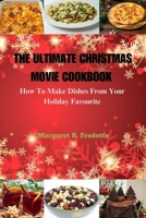 THE ULTIMATE CHRISTMAS MOVIE COOKBOOK: How To Make Dishes From Your Holiday Favourite By Margaret R. Fredette B0CQ33WZQX Book Cover