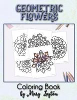 Geometric Flowers: Coloring Book by Mary Layton 1796927414 Book Cover