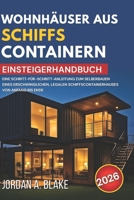 EINSTEIGERHANDBUCH FÜR WOHNHÄUSER AUS SCHIFFSCONTAINERN: Eine Schritt-für-Schritt-Anleitung zum Selberbauen eines erschwinglichen, legalen Schiffscontainerhauses von Anfang bis Ende (German Edition) B0GCFSQHWP Book Cover