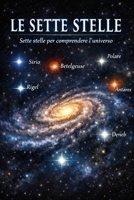 LE 7 STELLE PIU' BELLE.: Distanza, tempo e percezione nell’universo. Sirio-Betelgeus-Rigel-Vega-Polare-Antrares-Deneb (Il Tempo delle Stelle) (Italian Edition) B0GVJ36DKX Book Cover