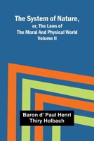 The System of Nature, or, the Laws of the Moral and Physical World. Volume II 9366382061 Book Cover