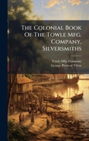 The Colonial Book Of The Towle Mfg. Company, Silversmiths 1024795500 Book Cover