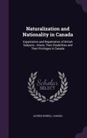 Naturalization And Nationality In Canada: Expatriation And Repatriation Of British Subjects 1164852833 Book Cover
