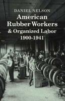 American Rubber Workers and Organized Labor, 1900-1941 0691604797 Book Cover