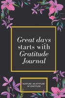 Great Days Start With Gratitude:  Nurture An Attitude Of Gratitude:: Gratitude journal 1677874236 Book Cover